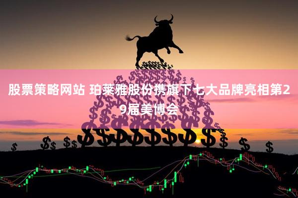 股票策略网站 珀莱雅股份携旗下七大品牌亮相第29届美博会